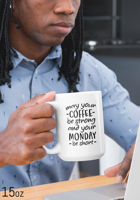 Make Your Coffee Strong and Your Monday Shorter -White Glossy Coffee Mug