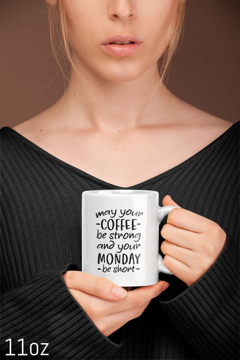 Make Your Coffee Strong and Your Monday Shorter -White Glossy Coffee Mug