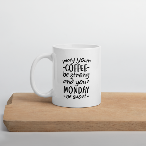 Make Your Coffee Strong and Your Monday Shorter -White Glossy Coffee Mug