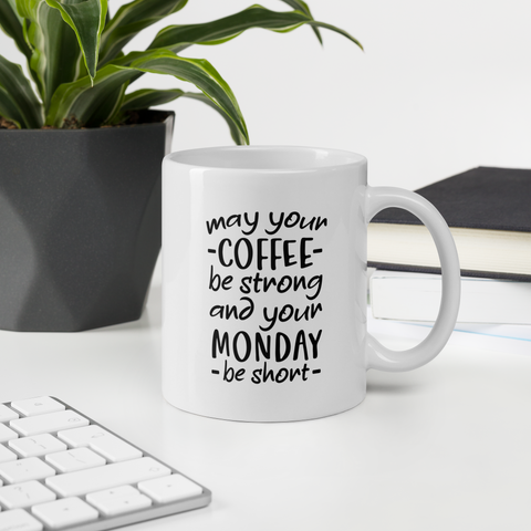 Make Your Coffee Strong and Your Monday Shorter -White Glossy Coffee Mug